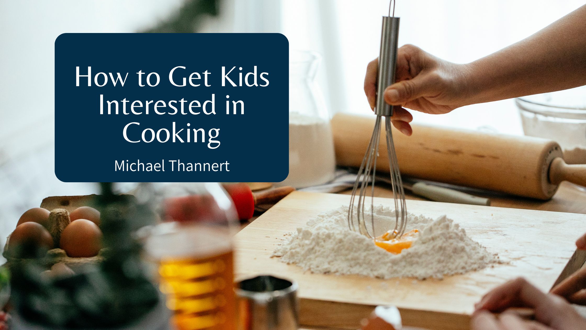 Michael Thannert - How to Get Kids Interested in Cooking